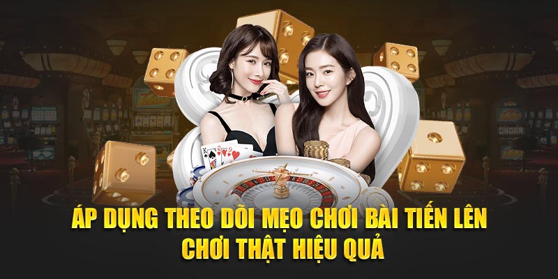 Áp dụng theo dõi mẹo chơi bài tiến lên thật hiệu quả
